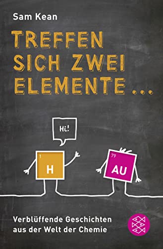 Treffen sich zwei Elemente ...: Verblüffende Geschichten aus der Welt der Chemie von FISCHERVERLAGE