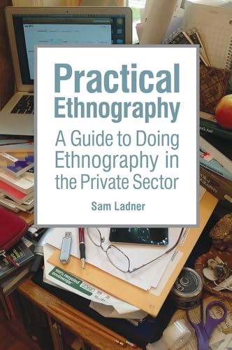 Practical Ethnography: A Guide to Doing Ethnography in the Private Sector von Routledge