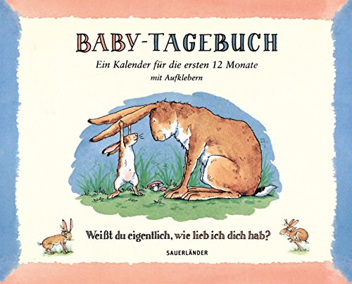 Baby-Tagebuch. Weißt du eigentlich, wie lieb ich dich hab?: Ein Kalender für die ersten Monate von FISCHER Sauerländer / Sauerländer