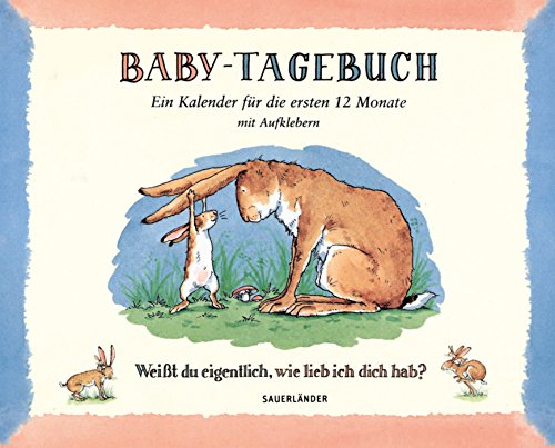 Baby-Tagebuch. Weißt du eigentlich, wie lieb ich dich hab?: Ein Kalender für die ersten Monate Baby-Tagebuch. Weißt du eigentlich, wie lieb ich dich hab?: Ein Kalender für die ersten Monate