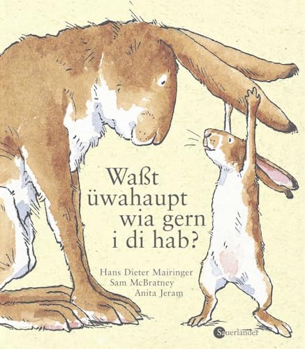 Waßt üwahaupt, wia gern i di hab?: Weißt du eigentlich, wie lieb ich dich hab? Übertragen in österreichische Umgangssprache von Hans Dieter Mairinger