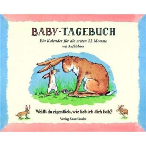 Baby-Tagebuch. Weißt du eigentlich, wie lieb ich dich hab?: Ein Kalender für die ersten 12 Monate