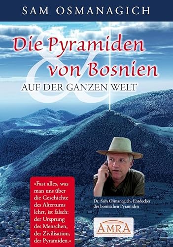 DIE PYRAMIDEN VON BOSNIEN & AUF DER GANZEN WELT. Warum wir unsere Geschichtsschreibung ändern müssen