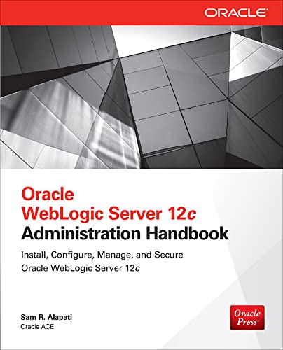 Oracle WebLogic Server 12c Administration Handbook: Install, Configure, Manage, and Secure Oracle WebLogic Server 12c