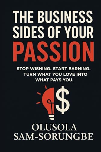 THE BUSINESS SIDES OF YOUR PASSION: Stop Wishing. Start Earning. Turn What You Love into What Pays You. von Independently published