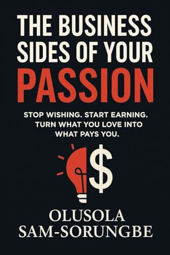 THE BUSINESS SIDES OF YOUR PASSION: Stop Wishing. Start Earning. Turn What You Love into What Pays You. von Independently published