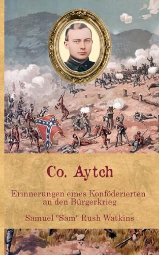 Co. Aytch: Erinnerungen eines Konföderierten an den Bürgerkrieg (Zeitzeugen des Sezessionskrieges) von CreateSpace Independent Publishing Platform