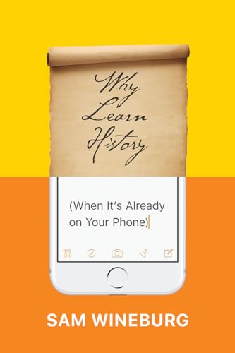 Why Learn History (When It’s Already on Your Phone) von University of Chicago Press