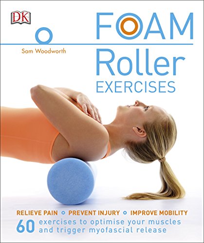Foam Roller Exercises: Relieve Pain, Prevent Injury, Improve Mobility von DK