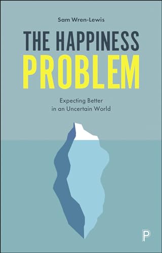 The Happiness Problem: Expecting Better in an Uncertain World The Happiness Problem: Expecting Better in an Uncertain World