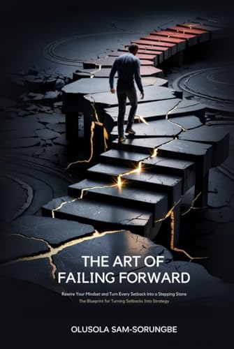 The Art of Failing Forward: Rewire Your Mindset and Turn Every Setback into a Stepping Stone von Independent Publisher