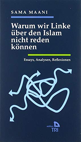 Warum wir Linke über den Islam nicht reden können: Essays, Analysen, Reflexionen (Edition TRI)