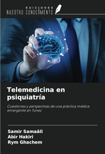 Telemedicina en psiquiatría: Cuestiones y perspectivas de una práctica médica emergente en Túnez von Ediciones Nuestro Conocimiento