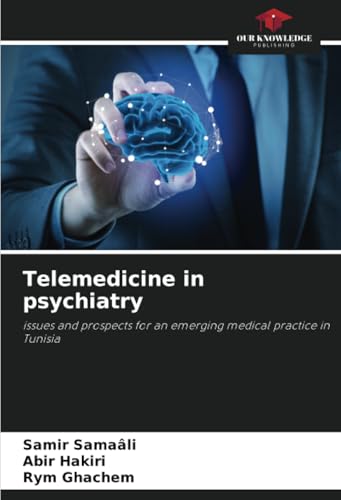 Telemedicine in psychiatry: issues and prospects for an emerging medical practice in Tunisia von Our Knowledge Publishing