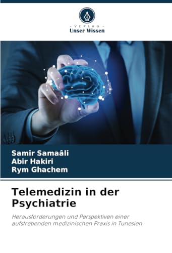 Telemedizin in der Psychiatrie: Herausforderungen und Perspektiven einer aufstrebenden medizinischen Praxis in Tunesien von Verlag Unser Wissen