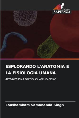 ESPLORANDO L'ANATOMIA E LA FISIOLOGIA UMANA: ATTRAVERSO LA PRATICA E L'APPLICAZIONE