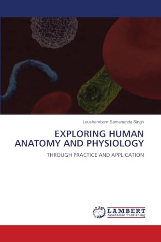 EXPLORING HUMAN ANATOMY AND PHYSIOLOGY: THROUGH PRACTICE AND APPLICATION von LAP LAMBERT Academic Publishing