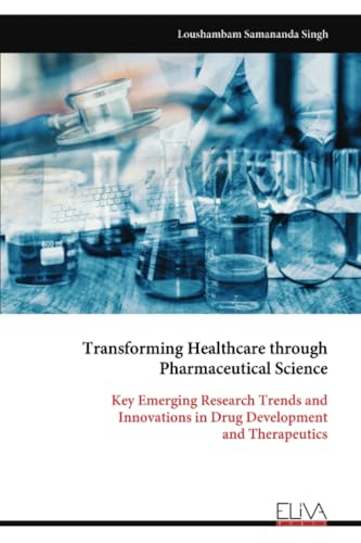 Transforming Healthcare through Pharmaceutical Science: Key Emerging Research Trends and Innovations in Drug Development and Therapeutics von Eliva Press