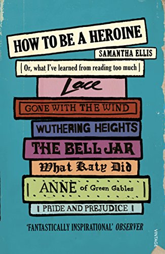 How To Be A Heroine: Or, what I’ve learned from reading too much How To Be A Heroine: Or, what I’ve learned from reading too much