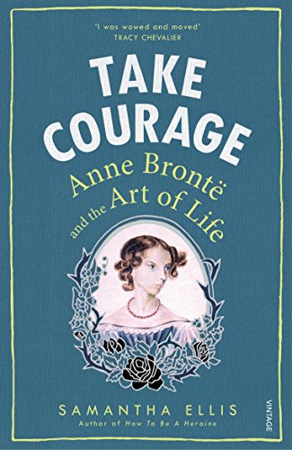 Take Courage: Anne Bronte and the Art of Life von Vintage