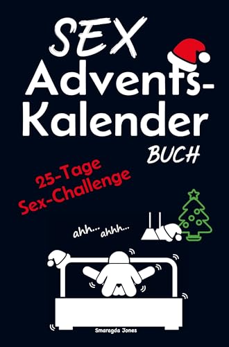 Sex Advents-Kalender Buch: 25-Tage-Sex-Challenge - Die ultimative Adventsreise für Paare - Leidenschaft, Liebe und Intimität neu entdecken! Sex Advents-Kalender Buch: 25-Tage-Sex-Challenge - Die ultimative Adventsreise für Paare - Leidenschaft, Liebe und Intimität neu entdecken! von Summiteer Publishing