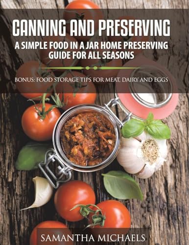 Canning and Preserving: A Simple Food In A Jar Home Preserving Guide for All Seasons : Bonus: Food Storage Tips for Meat, Dairy and Eggs von Speedy Publishing LLC