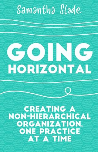 Going Horizontal: Creating a Non-Hierarchical Organization, One Practice at a Time von Berrett-Koehler