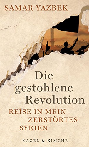 Die gestohlene Revolution: Reise in mein zerstörtes Syrien von Nagel & Kimche