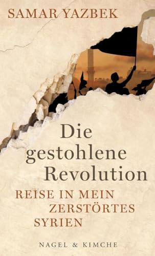 Die gestohlene Revolution: Reise in mein zerstörtes Syrien