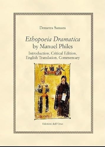 Ethopoeia dramatica by Manuel Philes. Introduction, critical edition, english translation, commentary von Edizioni dell'Orso