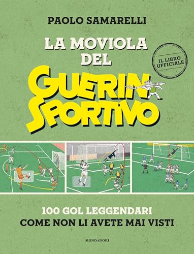 La moviola del Guerin Sportivo. 100 gol leggendari come non li avete mai visti