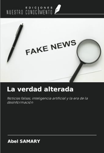 La verdad alterada: Noticias falsas, inteligencia artificial y la era de la desinformación von Ediciones Nuestro Conocimiento