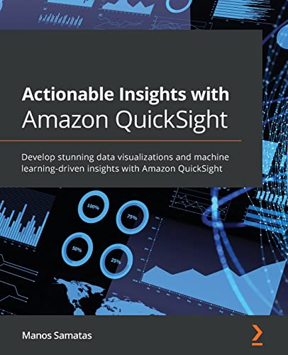 Actionable Insights with Amazon QuickSight: Develop stunning data visualizations and machine learning-driven insights with Amazon QuickSight von Packt Publishing