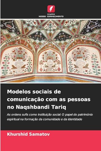 Modelos sociais de comunicação com as pessoas no Naqshbandi Tariq: As ordens sufis como instituição social: O papel do património espiritual na formação da comunidade e da identidade von Edições Nosso Conhecimento