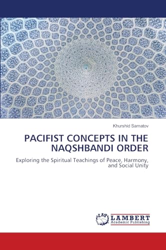 PACIFIST CONCEPTS IN THE NAQSHBANDI ORDER: Exploring the Spiritual Teachings of Peace, Harmony, and Social Unity von LAP LAMBERT Academic Publishing