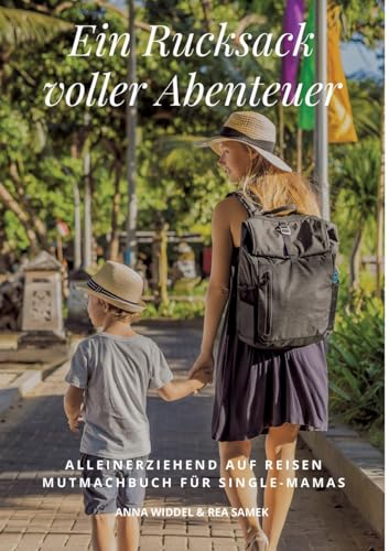 Ein Rucksack voller Abenteuer: ALLEINERZIEHEND AUF REISEN MUTMACHBUCH FÜR SINGLE MAMAS