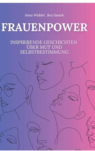 Frauenpower: Inspirierende Geschichten über Mut und Selbstbestimmung