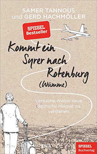 Kommt ein Syrer nach Rotenburg (Wümme): Versuche, meine neue deutsche Heimat zu verstehen - Ein SPIEGEL-Buch