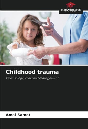 Childhood trauma: Eidemiology, clinic and management von Our Knowledge Publishing