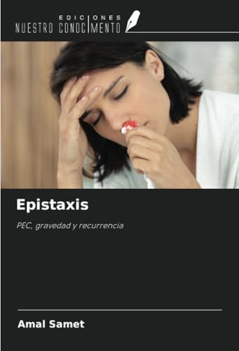 Epistaxis: PEC, gravedad y recurrencia von Ediciones Nuestro Conocimiento