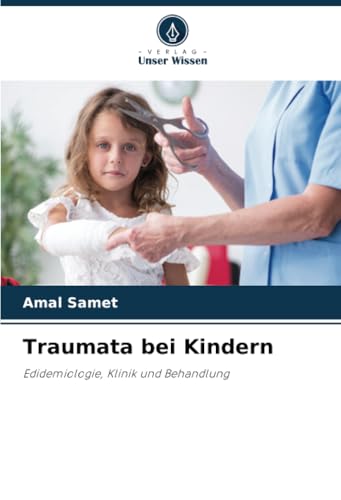 Traumata bei Kindern: Edidemiologie, Klinik und Behandlung von Verlag Unser Wissen