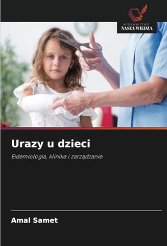 Urazy u dzieci: Eidemiologia, klinika i zarządzanie: Eidemiologia, klinika i zarz¿dzanie von Wydawnictwo Nasza Wiedza