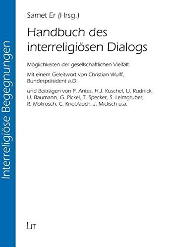 Handbuch des interreligiösen Dialogs: Möglichkeiten der gesellschaftlichen Vielfalt. Mit Beiträgen von P. Antes, H.J. Kuschel, U. Rudnick, U. Baumann, ... von Christian Wulff, Bundespräsident a.D. von Lit Verlag
