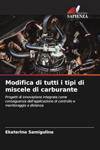 Modifica di tutti i tipi di miscele di carburante: Progetti di innovazione integrata come conseguenza dell'applicazione di controllo e monitoraggio a distanza von Edizioni Sapienza