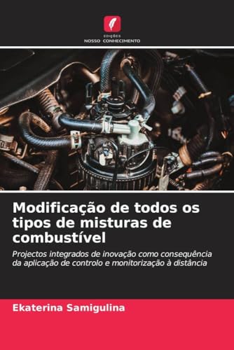 Modificação de todos os tipos de misturas de combustível: Projectos integrados de inovação como consequência da aplicação de controlo e monitorização à distância von Edições Nosso Conhecimento
