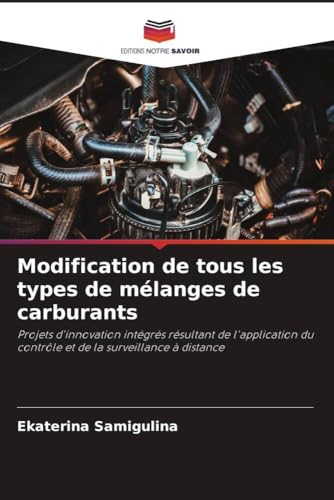 Modification de tous les types de mélanges de carburants: Projets d'innovation intégrés résultant de l'application du contrôle et de la surveillance à distance von Editions Notre Savoir