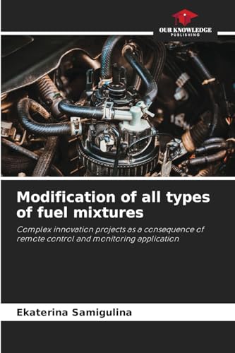 Modification of all types of fuel mixtures: Complex innovation projects as a consequence of remote control and monitoring application von Our Knowledge Publishing