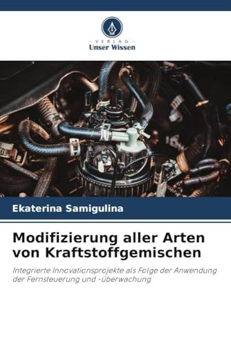 Modifizierung aller Arten von Kraftstoffgemischen: Integrierte Innovationsprojekte als Folge der Anwendung der Fernsteuerung und -überwachung von Verlag Unser Wissen