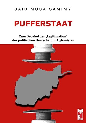 Pufferstaat: Zum Debakel der „Legitimation“ der politischen Herrschaft in Afghanistan (Frieling - Politik)