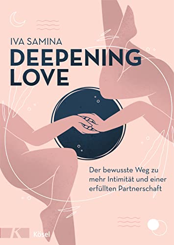 Deepening Love: Der bewusste Weg zu mehr Intimität und einer erfüllten Partnerschaft - In Zusammenarbeit mit Tina Molin von Kösel-Verlag
